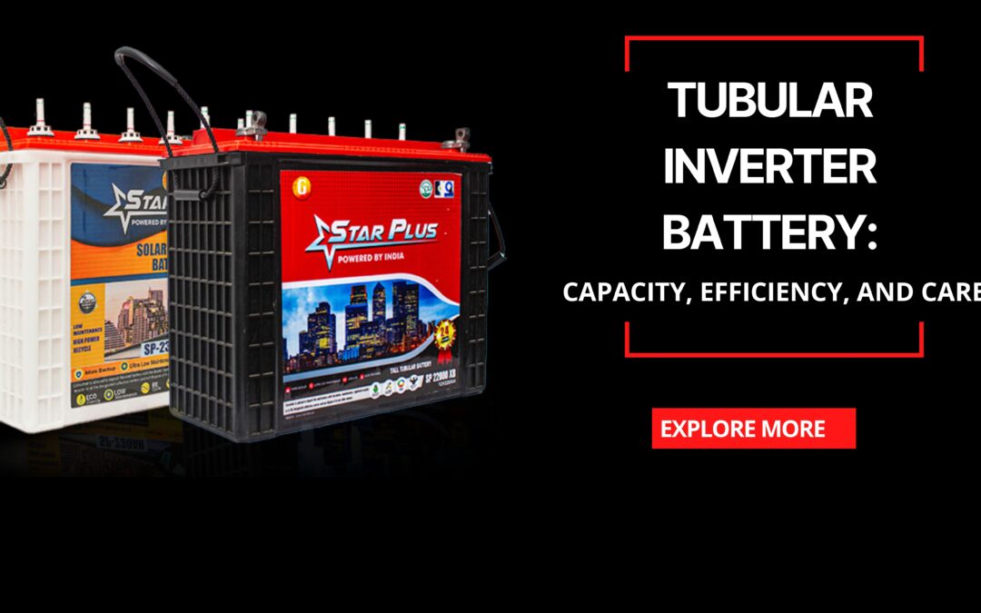 Tubular Inverter Battery: Capacity, Efficiency, and Care
