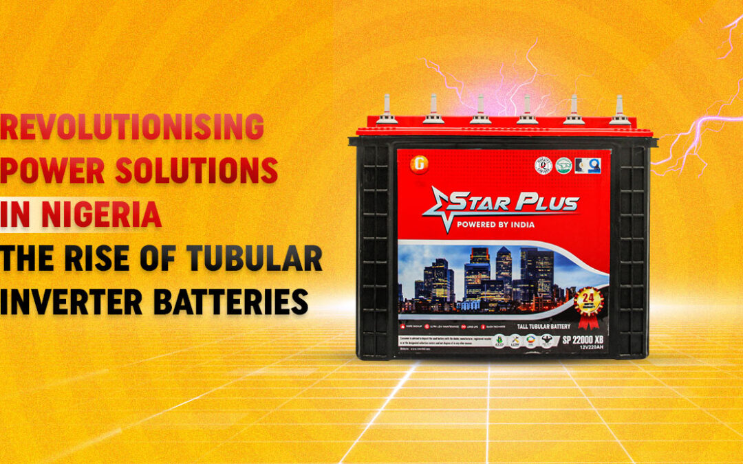 Revolutionising Power Solutions in Nigeria: The Rise of Tubular Inverter Batteries