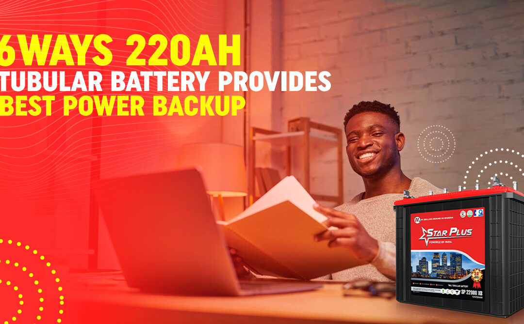 6 Ways 220ah Tubular Battery Provides Best Power Backup