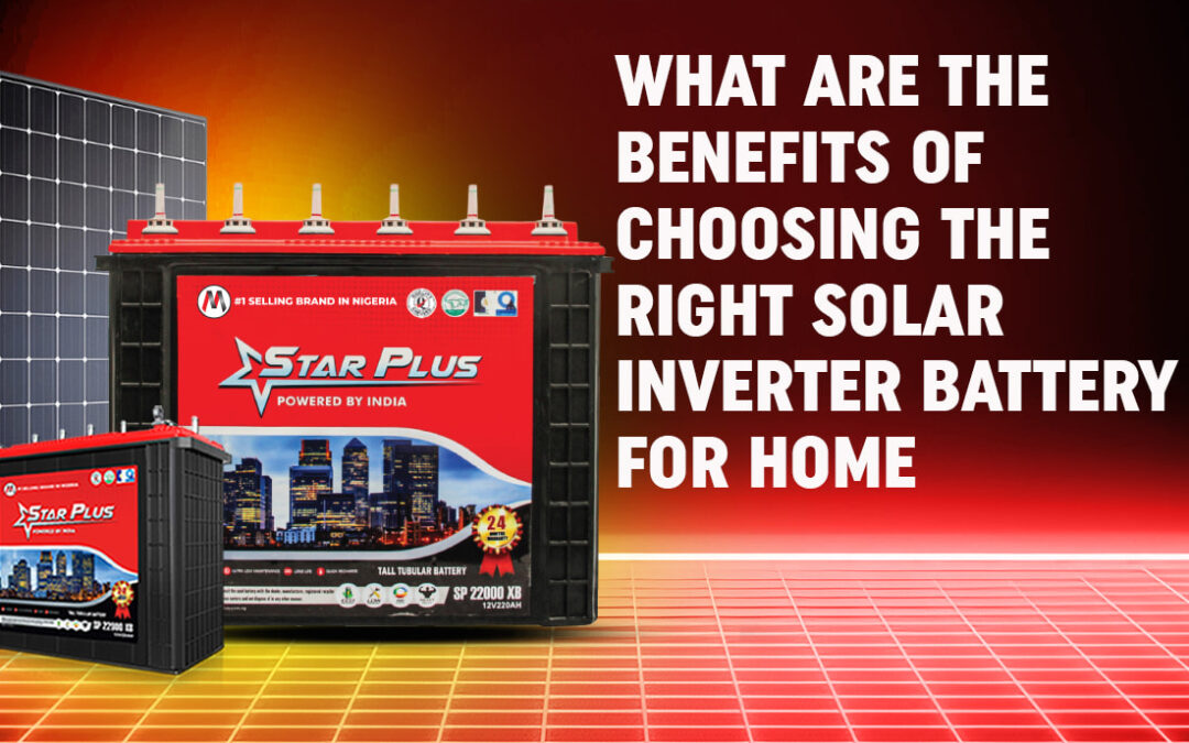 What Are the Benefits of Choosing the Right Solar Inverter Battery for Home