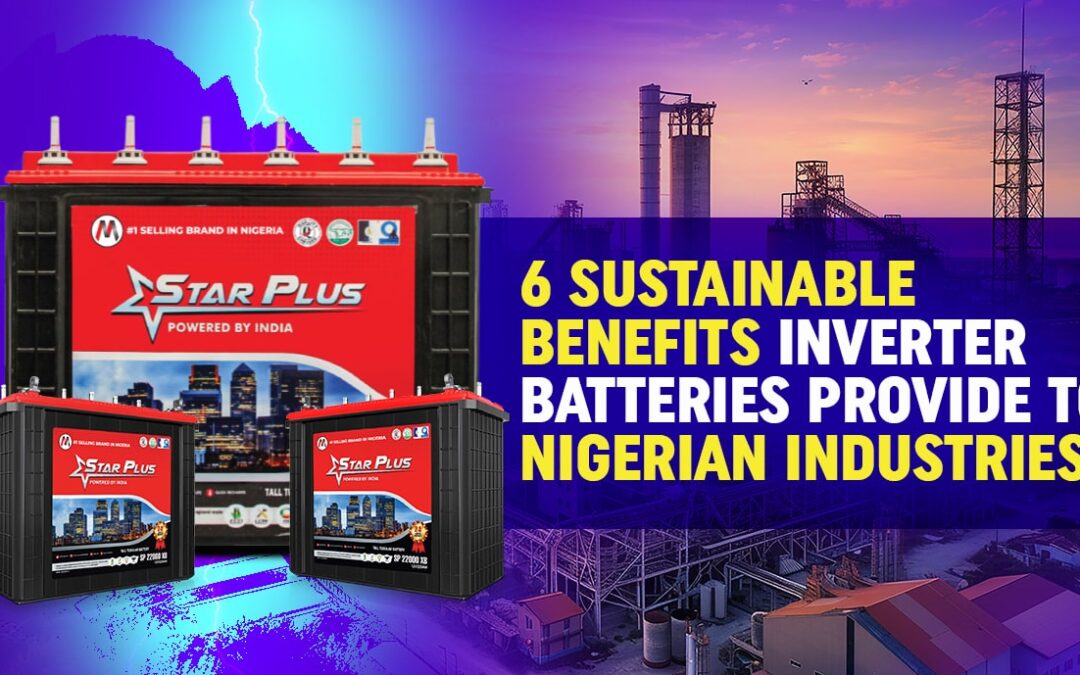 6 Sustainable Benefits Inverter Batteries Provide to Nigerian Industries