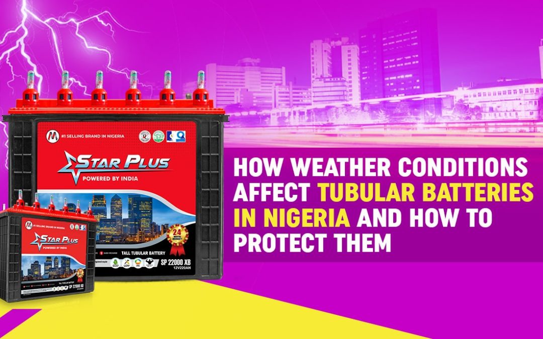 How Weather Conditions Affect Tubular Batteries in Nigeria and How to Protect Them