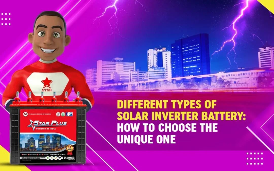 Different Types of Solar Inverter Battery: How to Choose the Unique One?