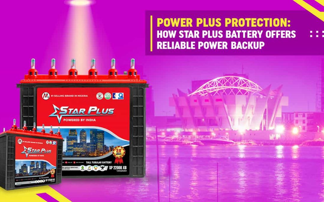 Power Plus Protection: How Star Plus Battery Delivers Reliable Power Backup