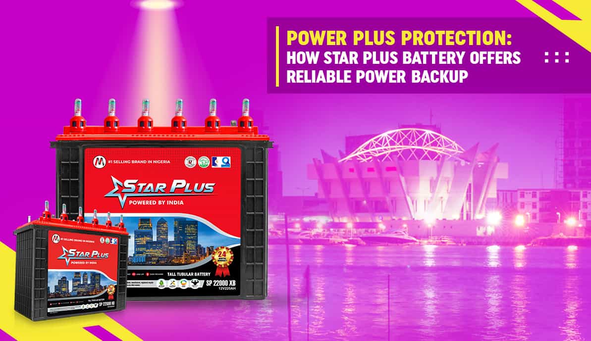 Power Plus Protection How Star Plus Battery Delivers Reliable Power Backup