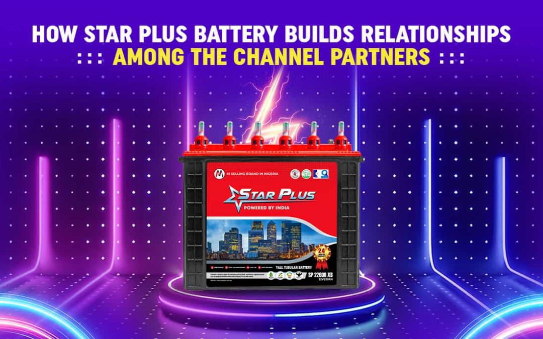 How Star Plus Battery Builds Relationships Among the Channel Partners