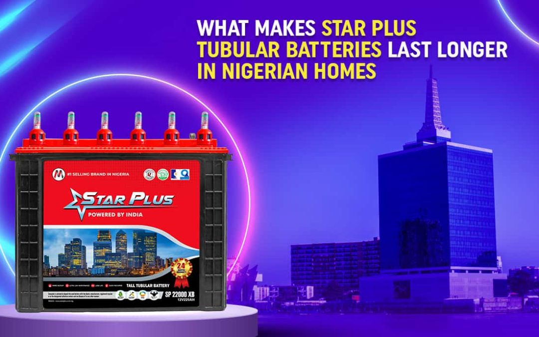What Makes Star Plus Tubular Batteries Last Longer in Nigerian Homes