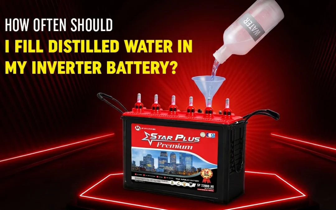 How often should I fill distilled water in my inverter battery?