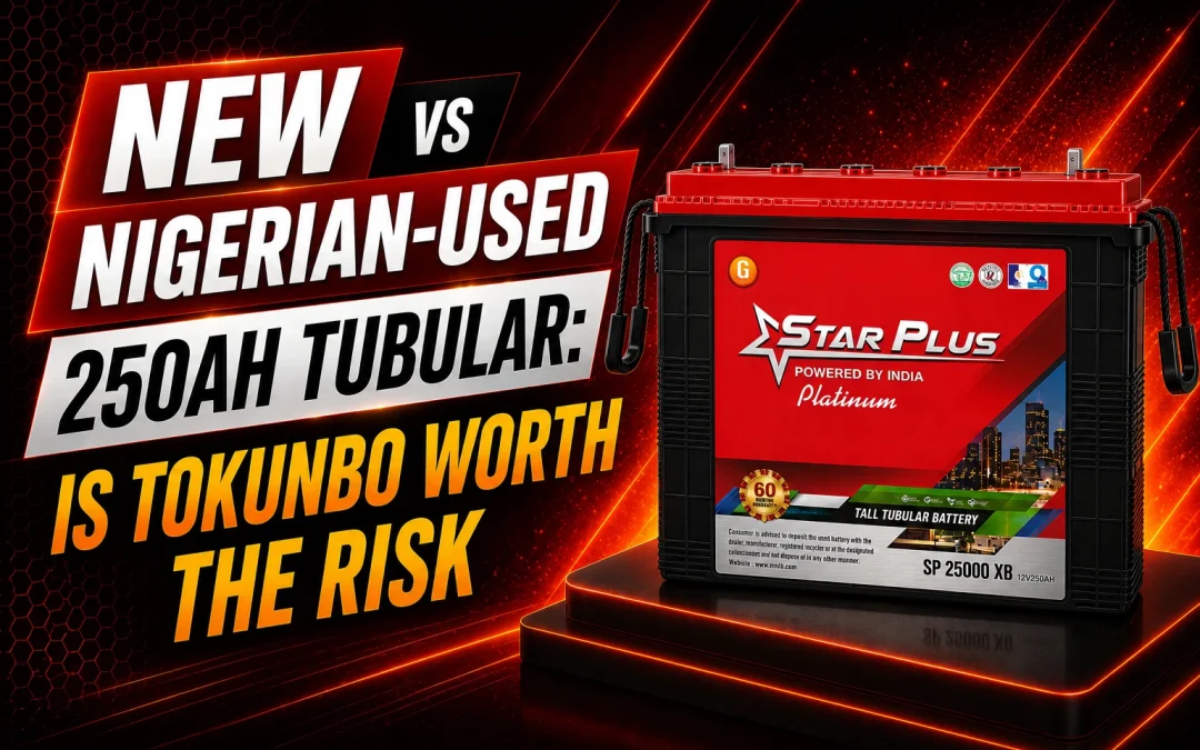 New vs Nigerian-Used 250Ah Tubular: Is Tokunbo Worth the Risk?
